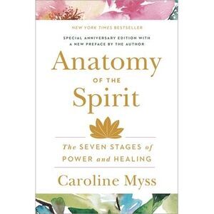 Anatomy of the Spirit: The Seven Stages of Power and Healing -- Caroline Myss